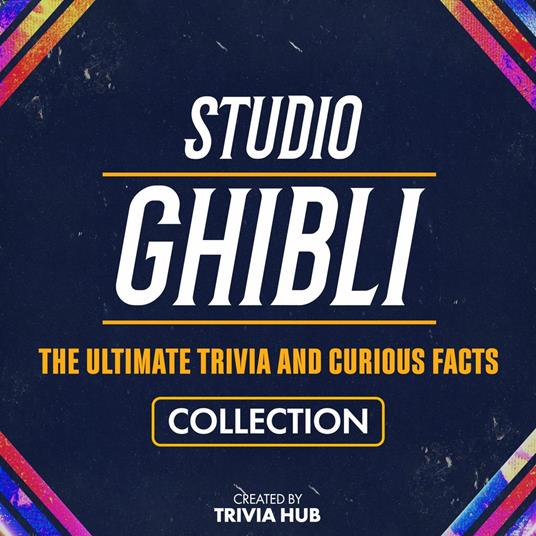 Studio Ghibli - The Ultimate Trivia And Curious Facts Collection