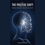 Positive Shift, The: Rewire Your Brain, Reshape Your Life