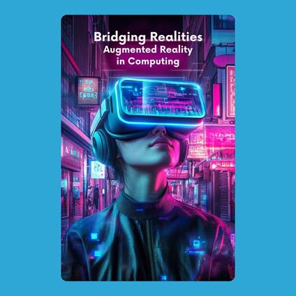 Bridging Realities: Augmented Reality in Computing
