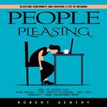 People Pleasing: Rejecting Conformity and Creating a Life of Meaning (How to Prioritize Your Needs, Stop People-pleasing, and Free Yourself From Overcommitment)