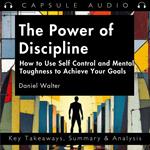 Power of Discipline, The: How to Use Self Control and Mental Toughness to Achieve Your Goals by Daniel Walter