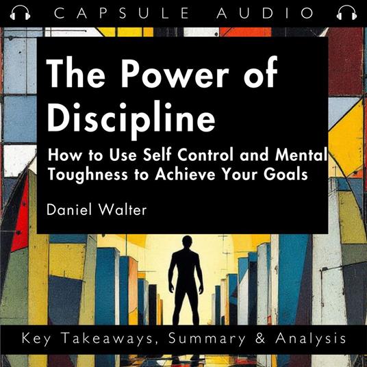 Power of Discipline, The: How to Use Self Control and Mental Toughness to Achieve Your Goals by Daniel Walter