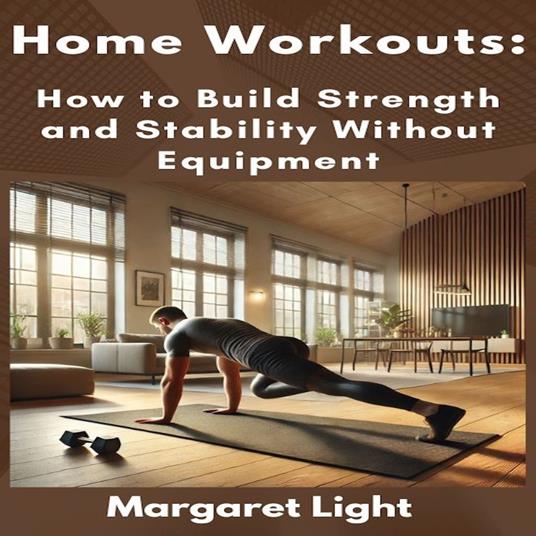 Home Workouts: How to Build Strength and Stability Without Equipment