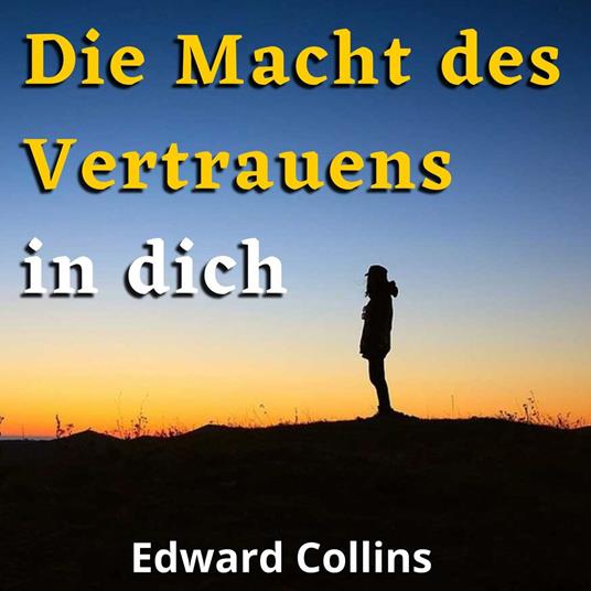 Die Macht des Vertrauens in dich. Lerne, dein Selbstwertgefühl zu steigern, deine Ängste zu besiegen und dein Leben zu verbessern, indem du die beste Version deiner selbst erreichst