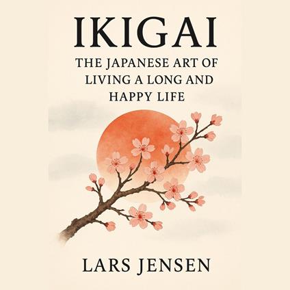 Ikigai: The Japanese Art Of Living A Long And Happy Life