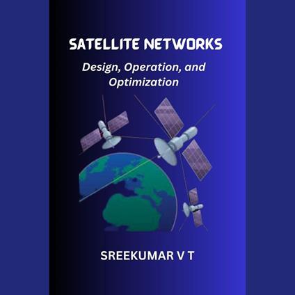 Satellite Networks: Design, Operation, and Optimization