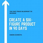 Create a Six-Figure Product in 90 Days