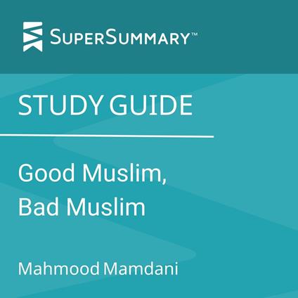 Study Guide: Good Muslim, Bad Muslim by Mahmood Mamdani (SuperSummary)