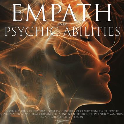 Empath & Psychic Abilities Develop Your Supernatural Powers of Intuition Clairvoyance and Telepathy Practical Spiritual Guidance, Healing Protection from Energy Vampires as a Highly Sensitive Person