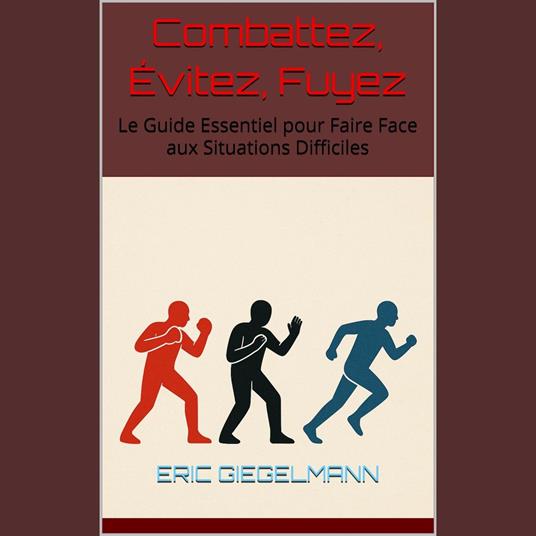 Combattez, Évitez, Fuyez Le Guide Essentiel pour Faire Face aux Situations Difficiles