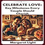 Celebrate Love: Key Milestones Every Couple Should Cherish