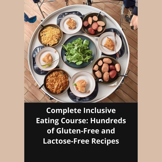 Complete Inclusive Eating Course: Hundreds of Gluten-Free and Lactose Free Recipes