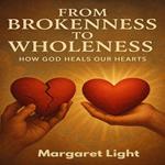 From Brokenness to Wholeness: How God Heals Our Hearts