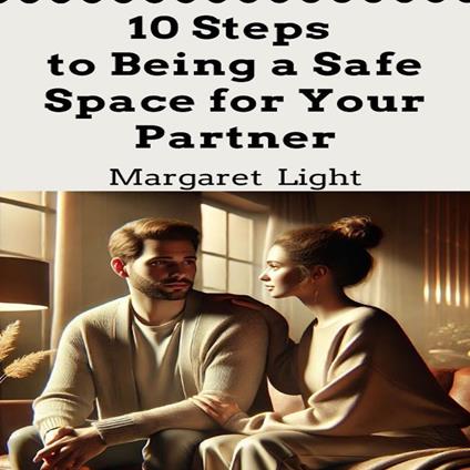 10 Steps to Being a Safe Space for Your Partner