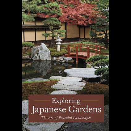 Japanese Gardens Unveiled: Creating Tranquility and Harmony in Nature