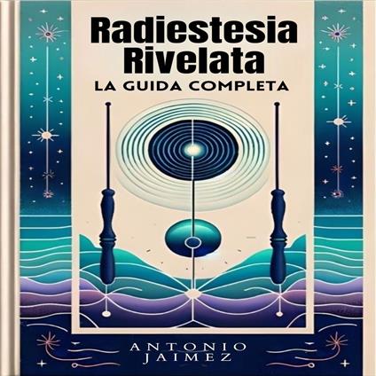 Radiestesia Rivelata, La Guida Completa