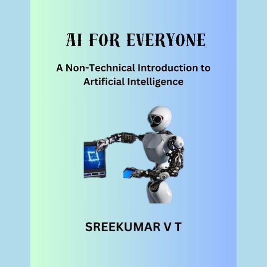 AI for Everyone: A Non-Technical Introduction to Artificial Intelligence