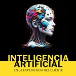 Inteligencia artificial en la experiencia del cliente