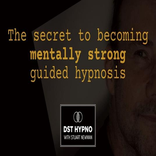 secret to becoming mentally strong guided hypnosis, The - A guided meditation - DST Hypno with Stu Newman