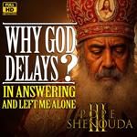Why God Delays in Answering? and left me Alone with My Pains