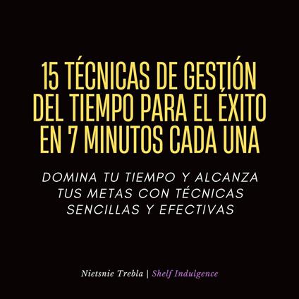 15 Técnicas De Gestión Del Tiempo Para El Éxito En 7 Minutos Cada Una