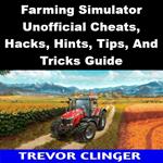 Farming Simulator Unofficial Cheats, Hacks, Hints, Tips, And Tricks Guide