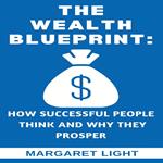 Wealth Blueprint, The: How Successful People Think and Why They Prosper