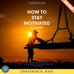 How to Stay Motivated at Work: