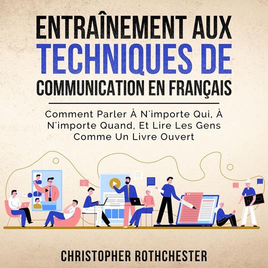 Entraînement Aux Techniques De Communication en français/ Communication skills training in French: Comment Parler À N'importe Qui, À N'importe Quand, Et ... Gens Comme Un Livre Ouvert (French Edition)
