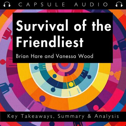 Survival of the Friendliest by Brian Hare and Vanessa Wood