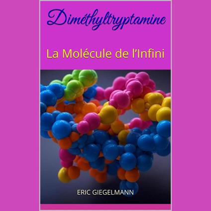 Diméthyltryptamine: La Molécule de l’Infini