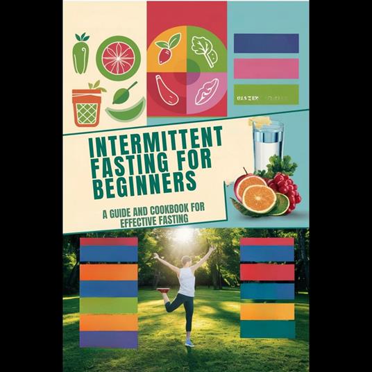Intermittent Fasting For Beginners: A Guide And Cookbook For Effective Fasting