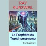 Ray Kurzweil: Le Prophète du Transhumanisme