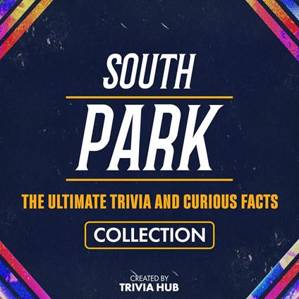 South Park - The Ultimate Trivia And Curious Facts Collection