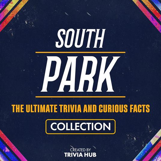 South Park - The Ultimate Trivia And Curious Facts Collection