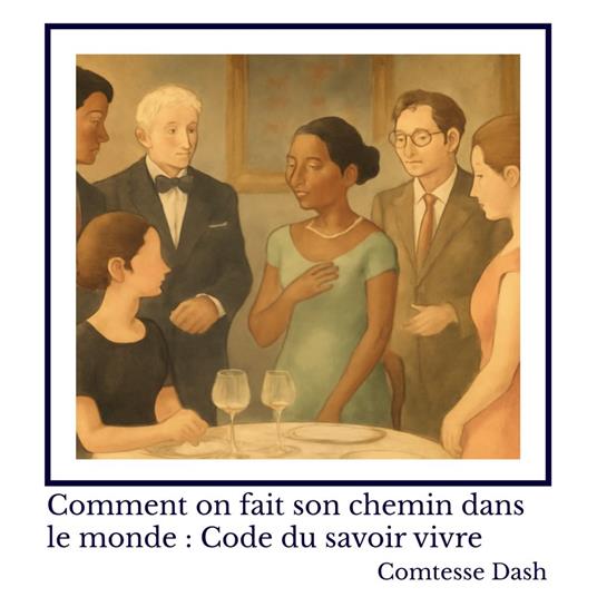 Comment on fait son chemin dans le monde : Code du savoir vivre