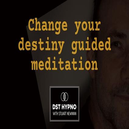 Change your destiny guided meditation - A guided meditation - DST Hypno with Stu Newman