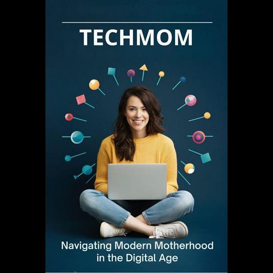 TechMom: Navigating Modern Motherhood in the Digital Age