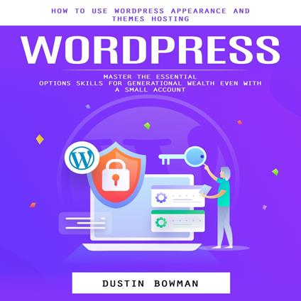 Wordpress: How to Use Wordpress Appearance and Themes Hosting (Master the Essential Options Skills for Generational Wealth Even With a Small Account)