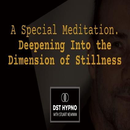 Special Meditation, A - Deepening Into the Dimension of Stillness - A guided meditation - DST Hypno with Stu Newman
