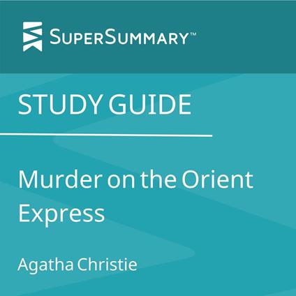Study Guide: Murder on the Orient Express by Agatha Christie (SuperSummary)