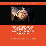 Build Strategic Partnerships That Accelerate Growth