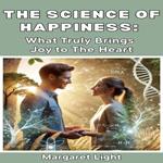 Science of Happiness, The: What Truly Brings Joy to The Heart