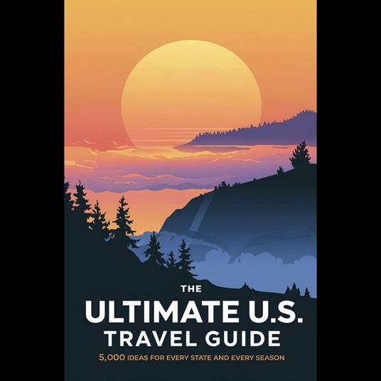 Ultimate U.S. Travel Guide, The: 5,000 Ideas for Every State and Every Season