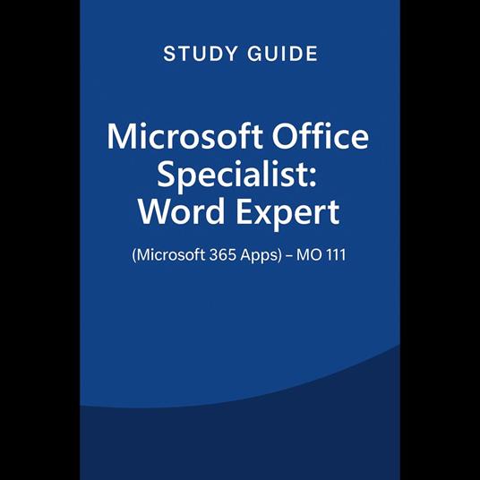 Study Guide - Microsoft Office Specialist: Word Expert (Microsoft 365 Apps) - MO 111