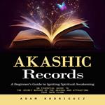 Akashic Records: A Beginner's Guide to Igniting Spiritual Awakening (an Essential Guide to the Secret Nature of the Akasha and Attracting Your Twin Flame)
