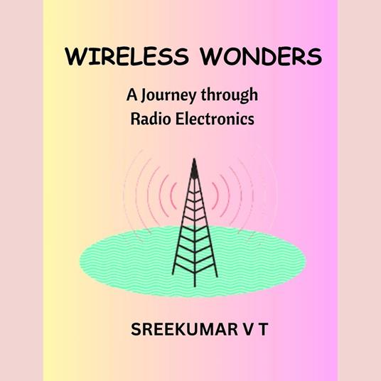 Wireless Wonders: A Journey through Radio Electronics