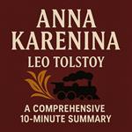 Anna Karenina: A Comprehensive 10-Minute Summary