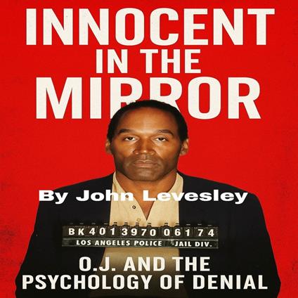 Innocent in the Mirror: O.J. and the Psychology of Denial