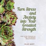 Turn Stress and Anxiety into Your Greatest Strength